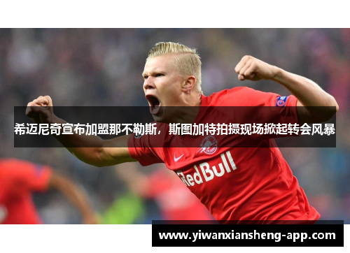 希迈尼奇宣布加盟那不勒斯，斯图加特拍摄现场掀起转会风暴